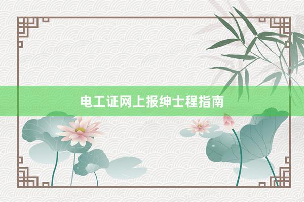 电工证网上报绅士程指南